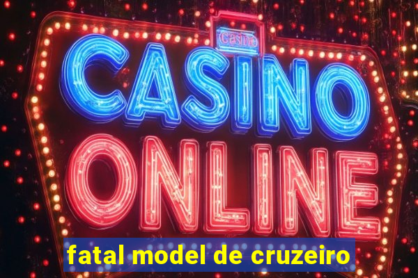 fatal model de cruzeiro